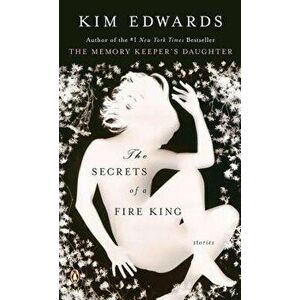 The Secrets of a Fire King, Paperback - Kim Edwards imagine