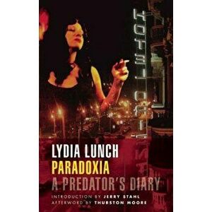 Paradoxia: A Predator's Diary, Paperback - Lydia Lunch imagine