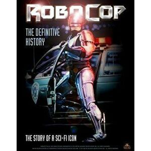 Robocop: The Definitive History: The Story of a Sci-Fi Icon, Hardcover - Calum Waddell imagine