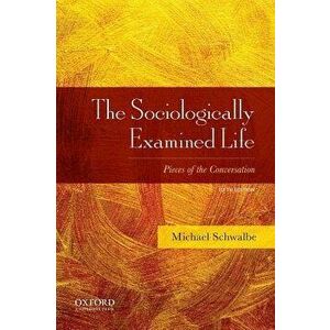 The Sociologically Examined Life: Pieces of the Conversation, Paperback - Michael Schwalbe imagine