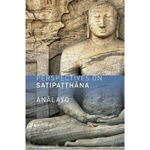 Perspectives on Satipatthana, Paperback - Bhikkhu Analayo imagine