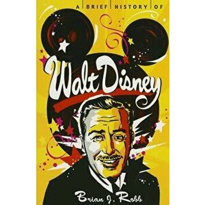 A Brief History of Walt Disney - Brian J. Robb imagine