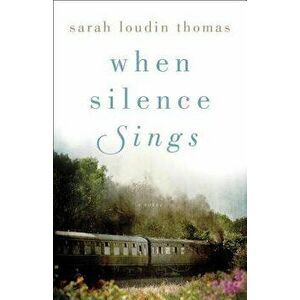 When Silence Sings, Paperback - Sarah Loudin Thomas imagine