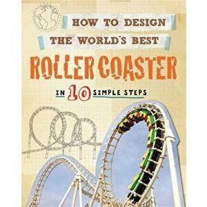 How to Design the World's Best Roller Coaster: In 10 Simple Steps, Paperback - Paul Mason imagine