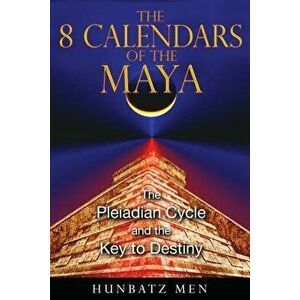 The 8 Calendars of the Maya: The Pleiadian Cycle and the Key to Destiny, Paperback - Hunbatz Men imagine