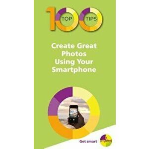 100 Top Tips - Create Great Photos Using Your Smartphone, Paperback - Nick Vandome imagine