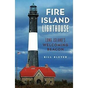 Fire Island Lighthouse: Long Island's Welcoming Beacon - Bill Bleyer imagine