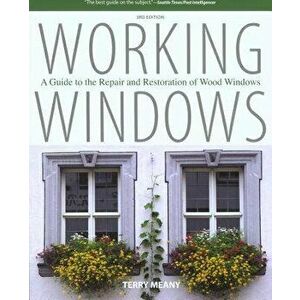 Working Windows: A Guide to the Repair and Restoration of Wood Windows, Paperback - Terry Meany imagine