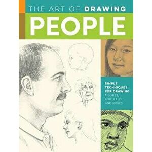 The Art of Drawing People: Simple Techniques for Drawing Figures, Portraits and Poses, Paperback - Debra Kauffman Yaun imagine