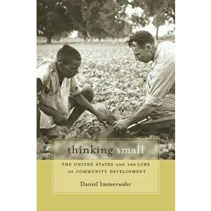 Thinking Small: The United States and the Lure of Community Development, Paperback - Daniel Immerwahr imagine
