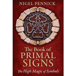 The Book of Primal Signs: The High Magic of Symbols, Paperback - Nigel Pennick imagine