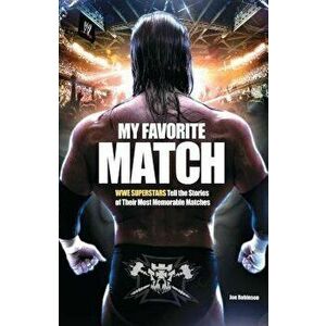 My Favorite Match: Wwe Superstars Tell the Stories of Their Most Memorable Matches, Paperback - Jon Robinson imagine