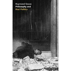 Philosophy and Real Politics - Raymond Geuss imagine