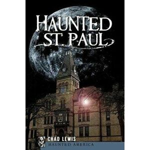 Haunted St. Paul, Paperback - Chad Lewis imagine