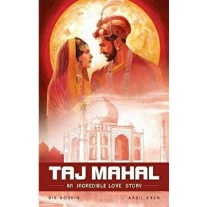 The Taj Mahal: An Incredible Love Story, Paperback - Rik Hoskin imagine