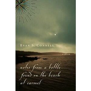 Notes from a Bottle Found on the Beach at Carmel, Paperback - Evan S. Connell imagine