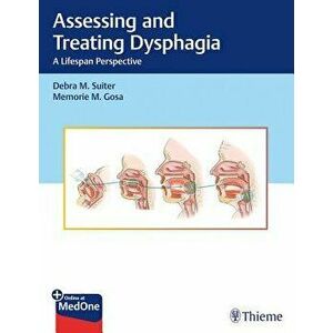 Assessing and Treating Dysphagia: A Lifespan Perspective, Hardcover - Debra Suiter imagine