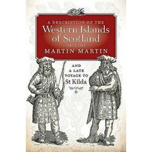 A Description of the Western Islands of Scotland, Circa 1695: A Voyage to St Kilda, Paperback - Martin Martin imagine