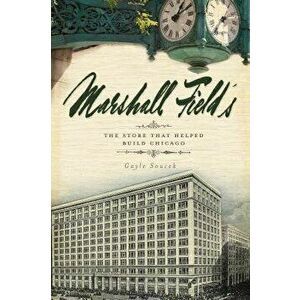 Marshall Field's: The Store That Helped Build Chicago, Paperback - Gayle Soucek imagine