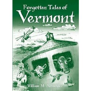 Forgotten Tales of Vermont, Paperback - William M. Alexander imagine