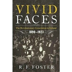 Vivid Faces: The Revolutionary Generation in Ireland, 1890-1923, Hardcover - R. F. Foster imagine