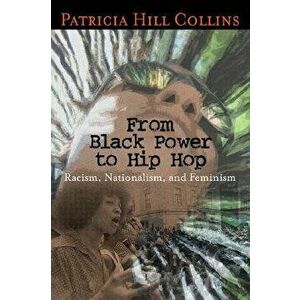 From Black Power to Hip Hop: Racism, Nationalism, and Feminism, Paperback - Patricia Hill Collins imagine