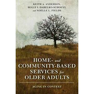 Home- And Community-Based Services for Older Adults: Aging in Context, Paperback - Keith Anderson imagine