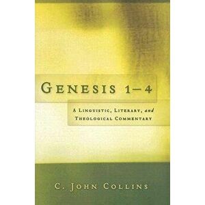 Genesis 1-4: A Linguistic, Literary, and Theological Commentary, Paperback - C. John Collins imagine