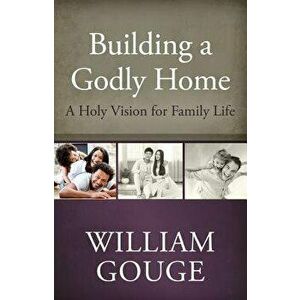 Building a Godly Home, Volume 1 a Holy Vision for Family Life, Hardcover - William Gouge imagine