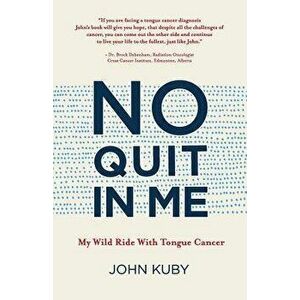 No Quit in Me: My Wild Ride with Tongue Cancer, Paperback - John Kuby imagine