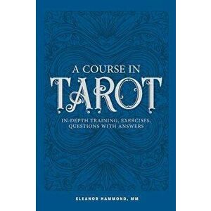 A Course in Tarot: In-Depth Training, Exercises, Questions with Answers, Paperback - Eleanor Hammond imagine