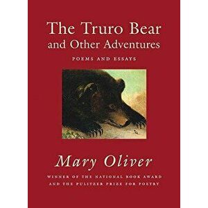 The Truro Bear and Other Adventures: Poems and Essays, Paperback - Mary Oliver imagine