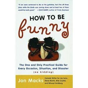 How to Be Funny: The One and Only Practical Guide for Every Occasion, Situation, and Disaster (No Kidding), Paperback - Jon Macks imagine