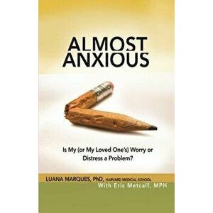 Almost Anxious: Is My (or My Loved One's) Worry or Distress a Problem?, Paperback - Luana Marques imagine