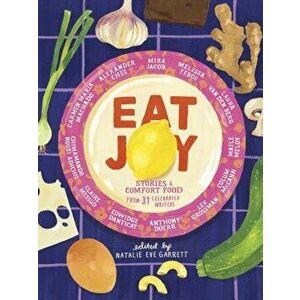 Eat Joy: Stories & Comfort Food from 31 Celebrated Writers, Hardcover - Natalie Eve Garrett imagine