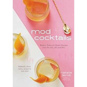 Mod Cocktails: Modern Takes on Classic Recipes from the 40's, 50's and 60's, Hardcover - Natalie Jacob imagine