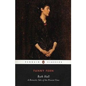 Ruth Hall: A Domestic Tale of the Present Time, Paperback - Fanny Fern imagine
