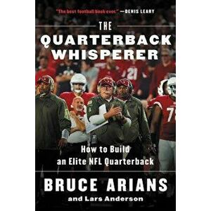 The Quarterback Whisperer: How to Build an Elite NFL Quarterback, Paperback - Bruce Arians imagine