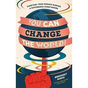 You Can Change the World!: Everyday Teen Heroes Making a Difference Everywhere, Paperback - Margaret Rooke imagine