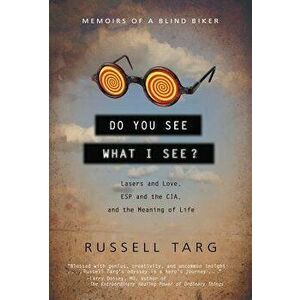 Do You See What I See?: Lasers and Love, ESP and the Cia, and the Meaning of Life, Paperback - Russell Targ imagine