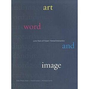 Art, Word and Image: 2, 000 Years of Visual/Textual Interaction, Paperback - John Dixon Hunt imagine