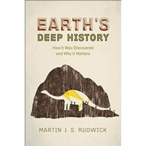 Earth's Deep History: How It Was Discovered and Why It Matters, Paperback - Martin J. S. Rudwick imagine
