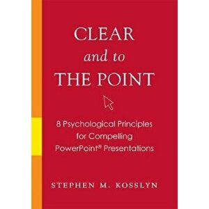 Clear and to the Point: 8 Psychological Principles for Compelling PowerPoint Presentations, Paperback - Stephen M. Kosslyn imagine