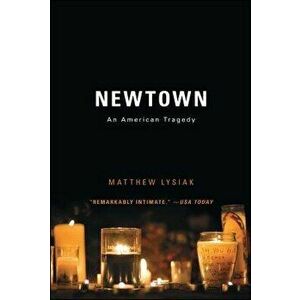 Newtown: An American Tragedy, Paperback - Matthew Lysiak imagine