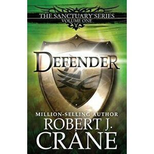 Defender: The Sanctuary Series, Volume One, Paperback - Robert J. Crane imagine