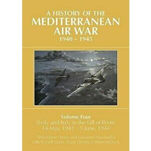 A History of the Mediterranean Air War, 1940-1945. Volume 4: Sicily and Italy to the Fall of Rome 14 May, 1943 - 5 June, 1944, Hardcover - Russell Gue imagine