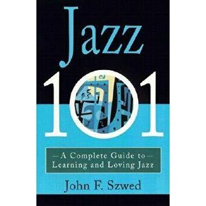 Jazz 101: A Complete Guide to Learning and Loving Jazz, Paperback - John Szwed imagine