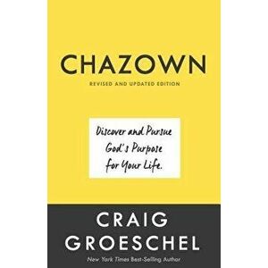 Chazown, Revised and Updated Edition: Discover and Pursue God's Purpose for Your Life, Hardcover - Craig Groeschel imagine