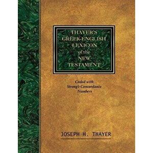 Thayer's Greek-English Lexicon of the New Testament: Coded with the Numbering System from Stron's Exhausive Concordance of the Bible, Paperback - Jose imagine