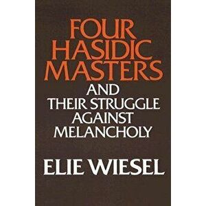 Four Hasidic Masters and Their Struggle Against Melancholy - Elie Wiesel imagine